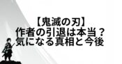 鬼滅の刃作者の引退は本当？気になる真相と今後