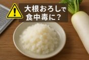 大根おろしで食中毒に?知らないと危険な原因と予防法