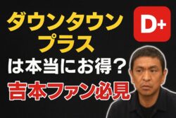 吉本公式配信「ダウンタウンプラス」とは？加入メリットを徹底解説