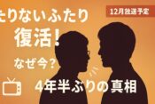 【たりないふたり】なぜ今戻ってきたのか？