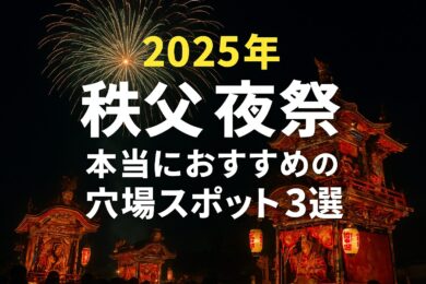 【2025年の秩父夜祭】混雑を避ける穴場スポット3選！