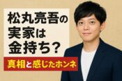松丸亮吾「実家」は金持ち？