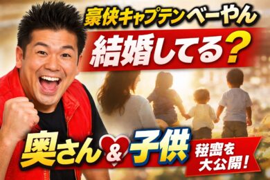 【豪快キャプテンべーやん】結婚してパパだった？