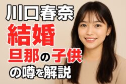 川口春奈は結婚してる？旦那や子供の噂を最新情報で徹底解説！