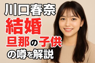 川口春奈は結婚してる？旦那や子供の噂を最新情報で徹底解説！